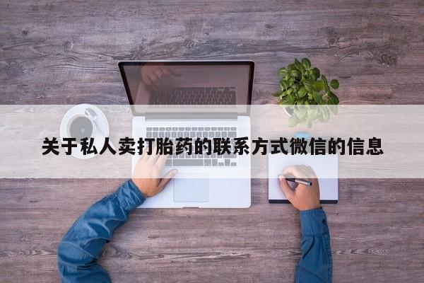 买打胎药私人联系方式关于私人卖打胎药的联系方式微信的信息