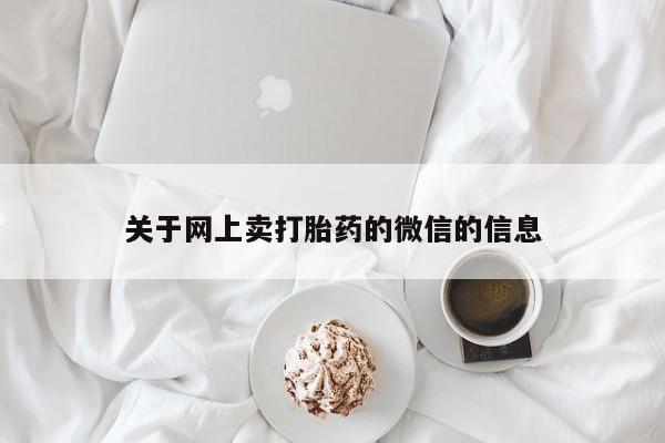 买打胎药私人联系方式关于网上卖打胎药的微信的信息