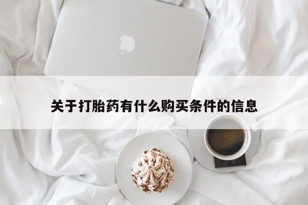 买打胎药私人联系方式关于打胎药有什么购买条件的信息