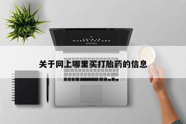 买打胎药私人联系方式关于网上哪里买打胎药的信息