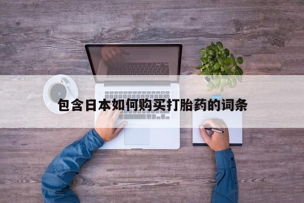 买打胎药私人联系方式包含日本如何购买打胎药的词条