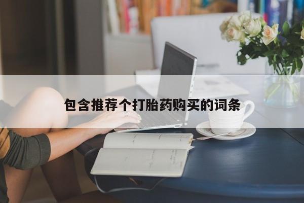 买打胎药私人联系方式包含推荐个打胎药购买的词条