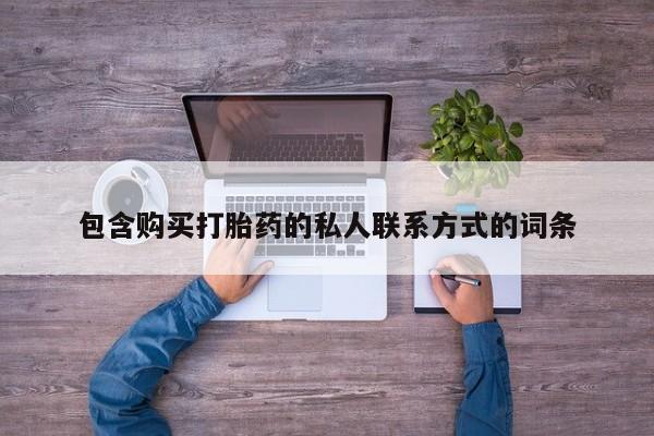 买打胎药私人联系方式包含购买打胎药的私人联系方式的词条