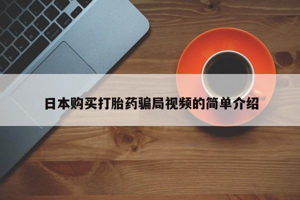 买打胎药私人联系方式日本购买打胎药骗局视频的简单介绍