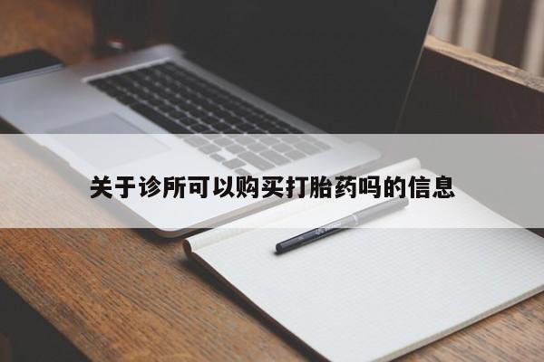 买打胎药私人联系方式关于诊所可以购买打胎药吗的信息