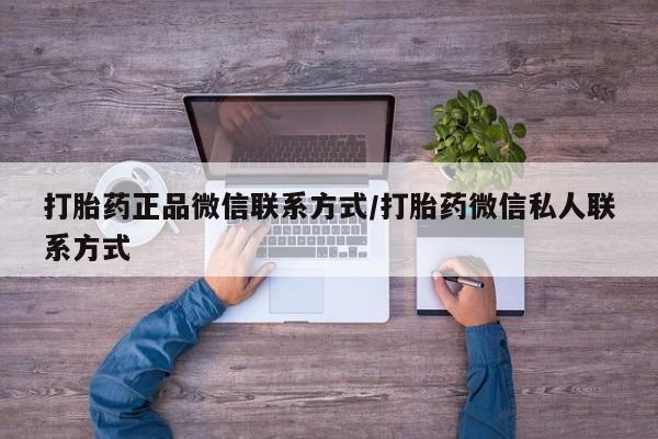 买打胎药私人联系方式打胎药正品微信联系方式/打胎药微信私人联系方式