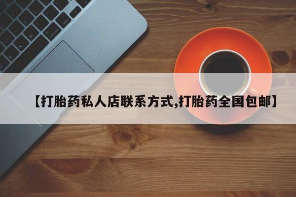 买打胎药私人联系方式【打胎药私人店联系方式,打胎药全国包邮】