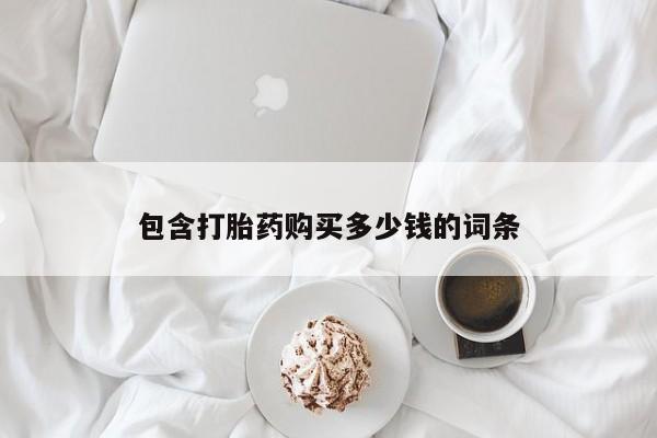 买打胎药私人联系方式包含打胎药购买多少钱的词条