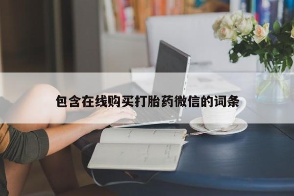 买打胎药私人联系方式包含在线购买打胎药微信的词条